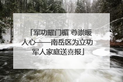 军功耀门楣 尊崇暖人心——南岳区为立功 军人家庭送喜报