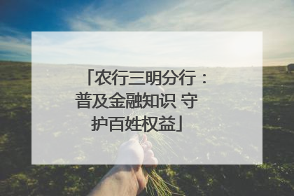 农行三明分行：普及金融知识 守护百姓权益