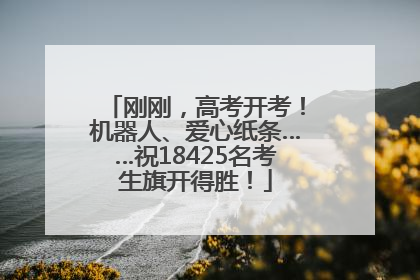 刚刚，高考开考！机器人、爱心纸条……祝18425名考生旗开得胜！