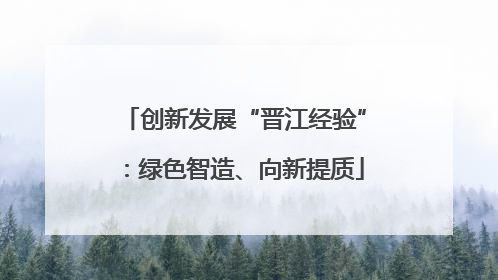 创新发展“晋江经验”：绿色智造、向新提质
