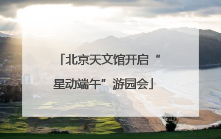 北京天文馆开启“星动端午”游园会