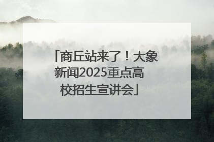 商丘站来了！大象新闻2025重点高校招生宣讲会
