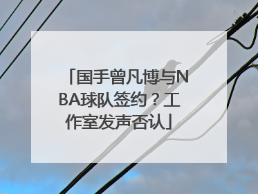 国手曾凡博与NBA球队签约？工作室发声否认