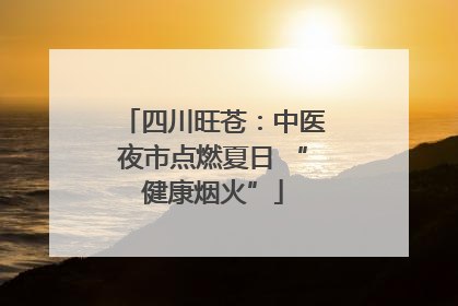 四川旺苍：中医夜市点燃夏日 “健康烟火”