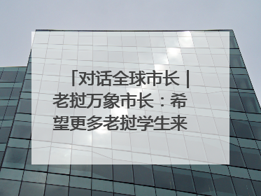 对话全球市长｜老挝万象市长：希望更多老挝学生来上海留学