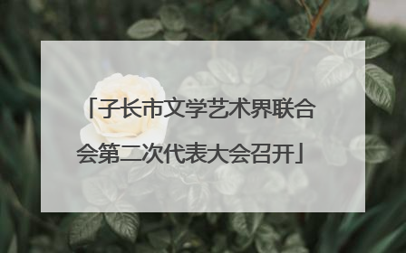 子长市文学艺术界联合会第二次代表大会召开