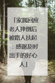 家属回应老人摔倒后被路人扶起：感谢及时出手的好心人