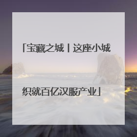 宝藏之城丨这座小城织就百亿汉服产业