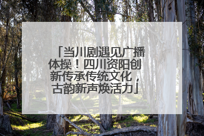 当川剧遇见广播体操！四川资阳创新传承传统文化，古韵新声焕活力