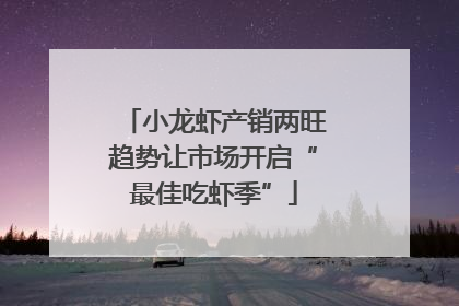 小龙虾产销两旺趋势让市场开启“最佳吃虾季”