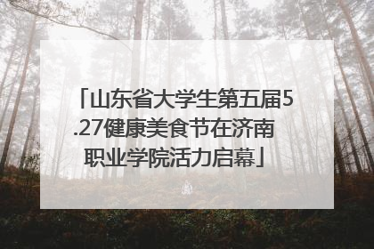 山东省大学生第五届5.27健康美食节在济南职业学院活力启幕