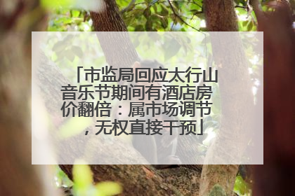 市监局回应太行山音乐节期间有酒店房价翻倍：属市场调节，无权直接干预