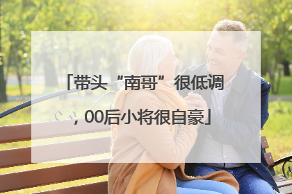 带头“南哥”很低调，00后小将很自豪