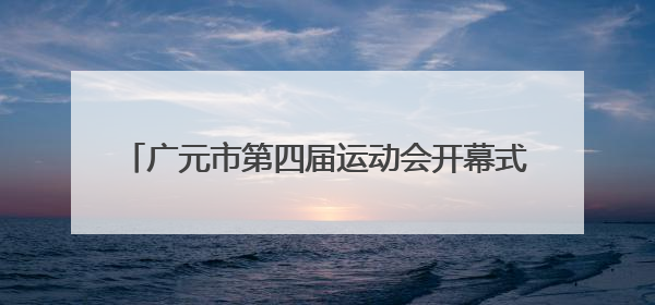 广元市第四届运动会开幕式举行 尽显大美广元风采