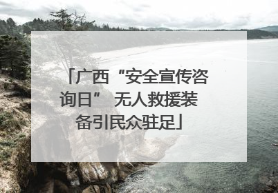 广西“安全宣传咨询日” 无人救援装备引民众驻足