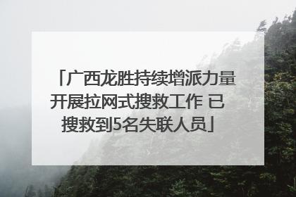 广西龙胜持续增派力量开展拉网式搜救工作 已搜救到5名失联人员