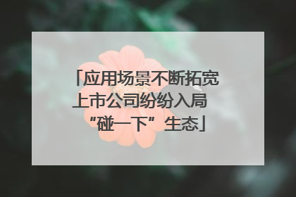应用场景不断拓宽 上市公司纷纷入局“碰一下”生态