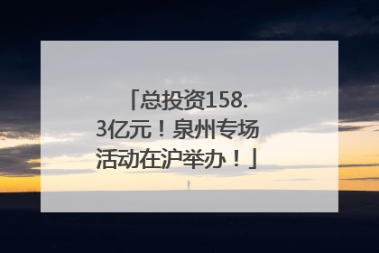 总投资158.3亿元！泉州专场活动在沪举办！