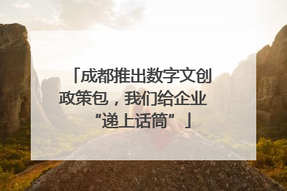 成都推出数字文创政策包，我们给企业“递上话筒”