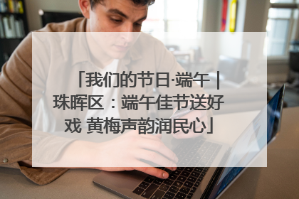 我们的节日·端午｜珠晖区：端午佳节送好戏 黄梅声韵润民心