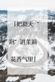 把夏天“泡”进茉莉花香气里