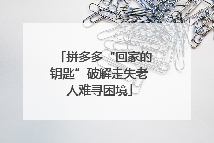 拼多多“回家的钥匙”破解走失老人难寻困境
