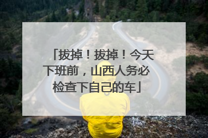 拔掉！拔掉！今天下班前，山西人务必检查下自己的车