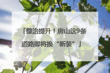 整治提升！房山这9条道路即将换“新装”