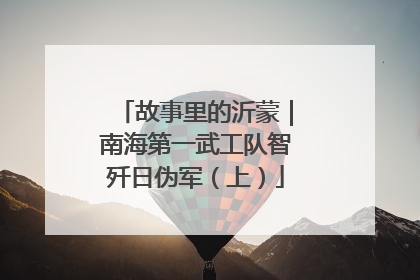 故事里的沂蒙｜南海第一武工队智歼日伪军（上）