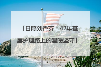 日照刘香芬：42年基层护理路上的温暖坚守
