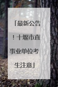 最新公告！十堰市直事业单位考生注意
