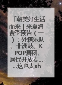 朝美好生活而来｜来夏消费季预告（一）：外籍乐队、非洲鼓、KPOP舞团、居民开放麦……这也太show了