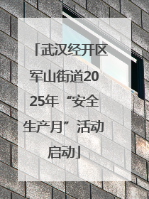 武汉经开区军山街道2025年“安全生产月”活动启动