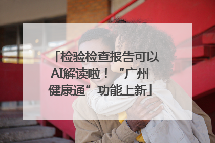 检验检查报告可以AI解读啦！“广州健康通”功能上新