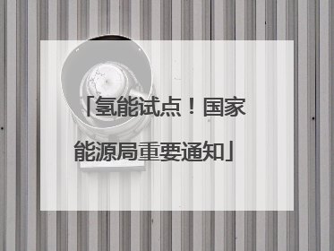 氢能试点！国家能源局重要通知