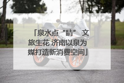泉水点“睛” 文旅生花 济南以泉为媒打造新消费空间