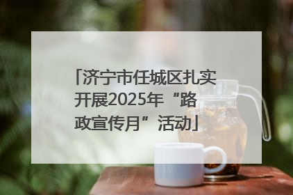 济宁市任城区扎实开展2025年“路政宣传月”活动