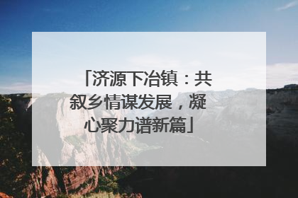 济源下冶镇：共叙乡情谋发展，凝心聚力谱新篇