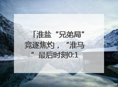 淮盐“兄弟局”竞逐焦灼，“淮马”最后时刻0:1憾负“盐鹿”