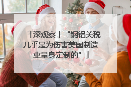 深观察丨“钢铝关税几乎是为伤害美国制造业量身定制的”