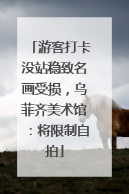 游客打卡没站稳致名画受损，乌菲齐美术馆：将限制自拍