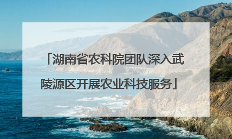湖南省农科院团队深入武陵源区开展农业科技服务