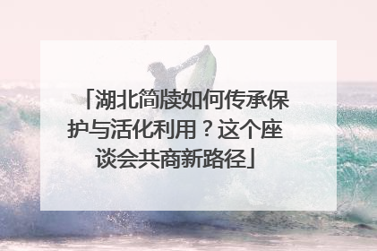 湖北简牍如何传承保护与活化利用？这个座谈会共商新路径