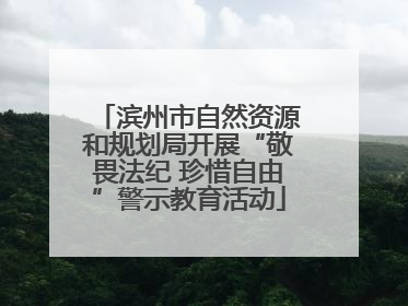 滨州市自然资源和规划局开展“敬畏法纪 珍惜自由”警示教育活动