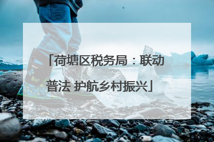 荷塘区税务局：联动普法 护航乡村振兴