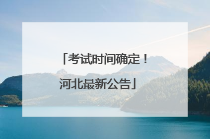 考试时间确定！河北最新公告