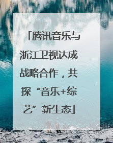 腾讯音乐与浙江卫视达成战略合作，共探“音乐+综艺”新生态