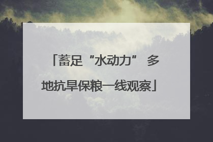 蓄足“水动力” 多地抗旱保粮一线观察