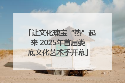 让文化瑰宝“热”起来 2025年首届娄底文化艺术季开幕