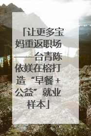 让更多宝妈重返职场——台青陈依媄在榕打造“早餐＋公益”就业样本